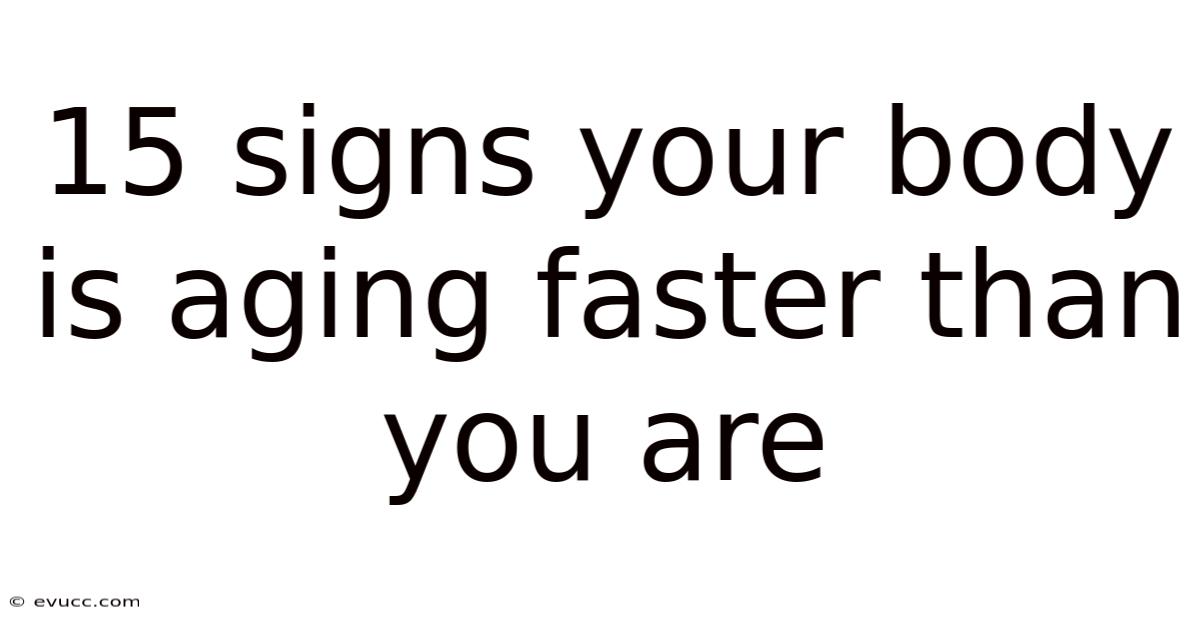 15 Signs Your Body Is Aging Faster Than You Are