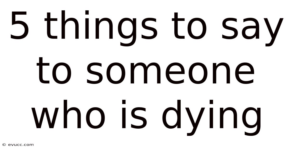 5 Things To Say To Someone Who Is Dying