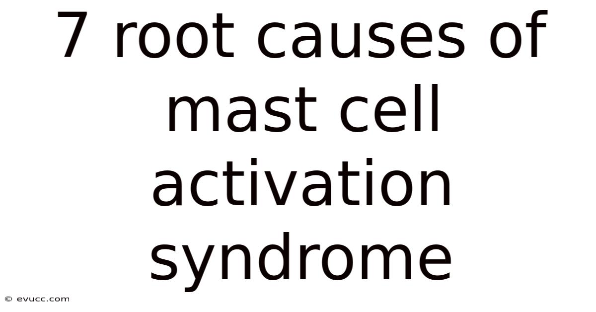 7 Root Causes Of Mast Cell Activation Syndrome