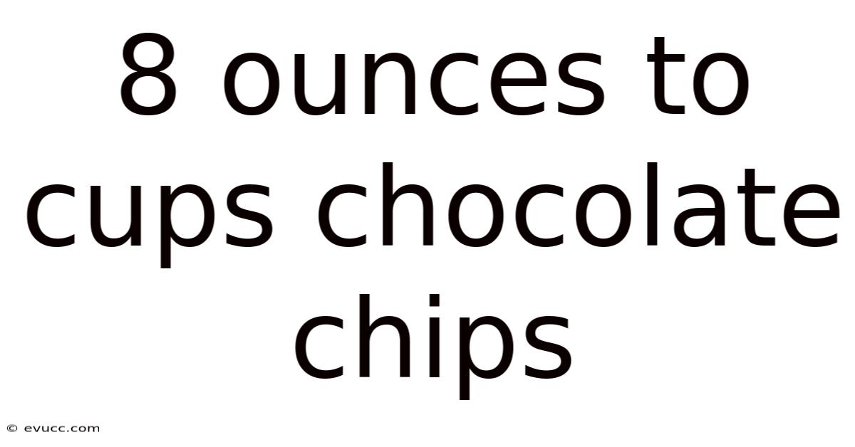 8 Ounces To Cups Chocolate Chips