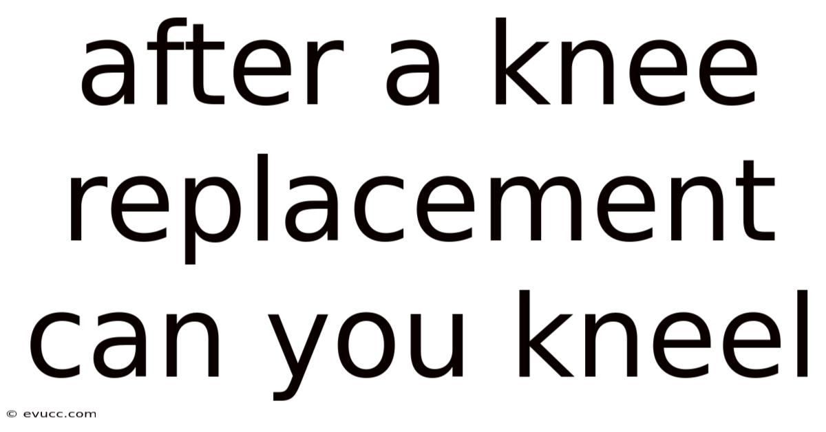 After A Knee Replacement Can You Kneel
