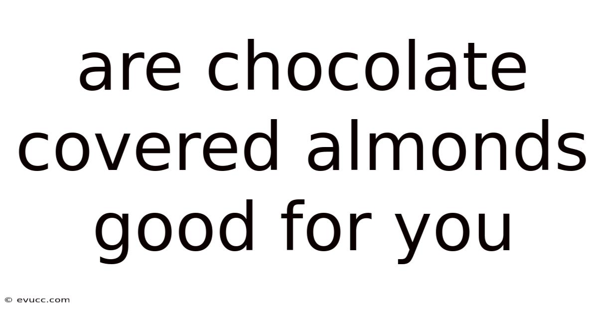 Are Chocolate Covered Almonds Good For You