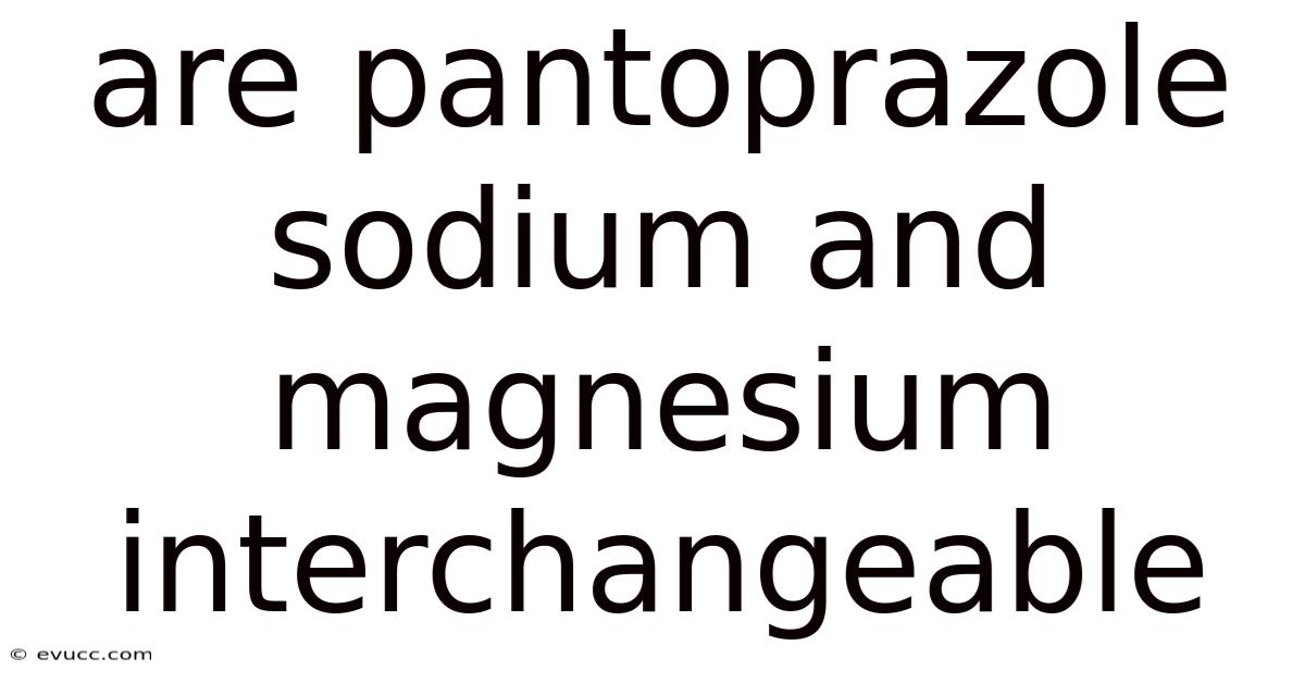 Are Pantoprazole Sodium And Magnesium Interchangeable