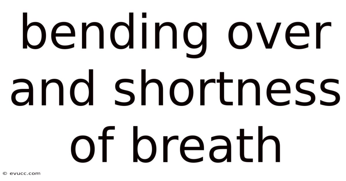 Bending Over And Shortness Of Breath