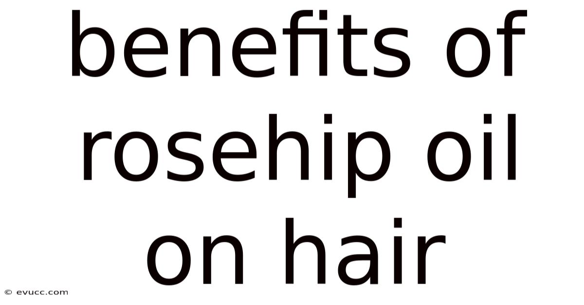 Benefits Of Rosehip Oil On Hair