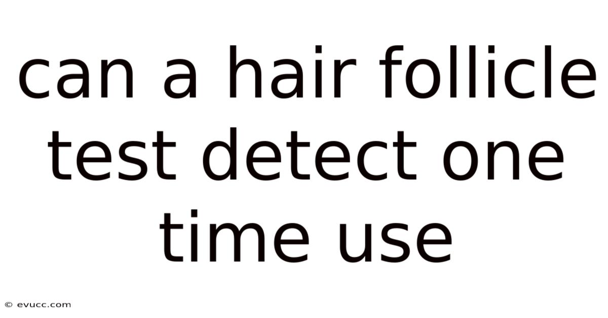 Can A Hair Follicle Test Detect One Time Use