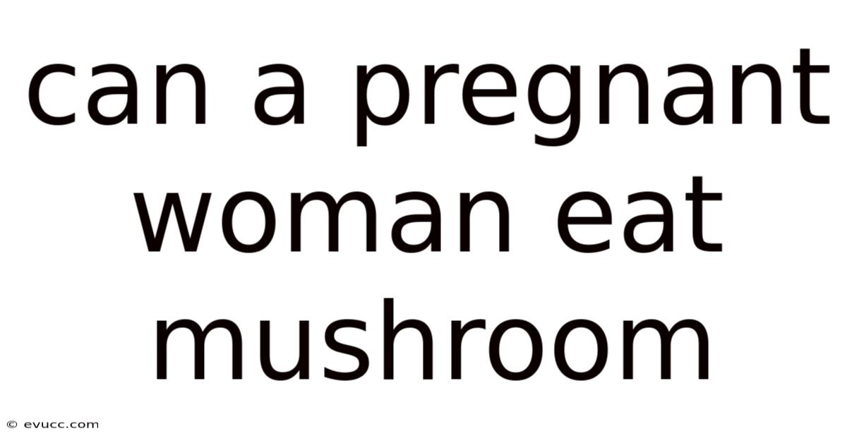 Can A Pregnant Woman Eat Mushroom