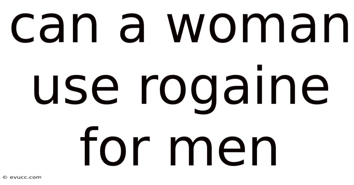 Can A Woman Use Rogaine For Men