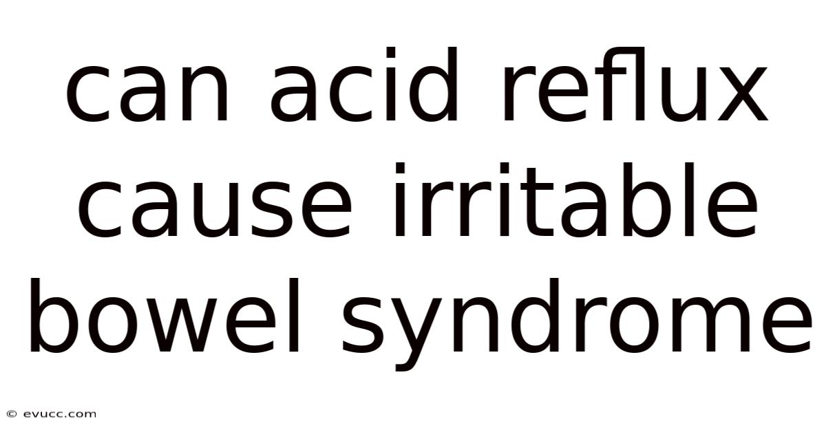 Can Acid Reflux Cause Irritable Bowel Syndrome