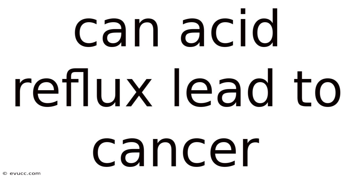 Can Acid Reflux Lead To Cancer
