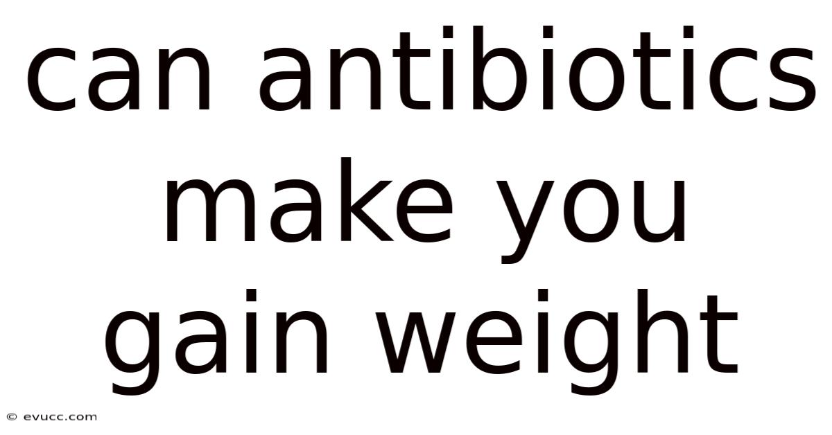 Can Antibiotics Make You Gain Weight