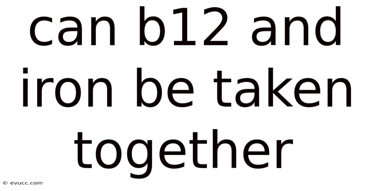 Can B12 And Iron Be Taken Together