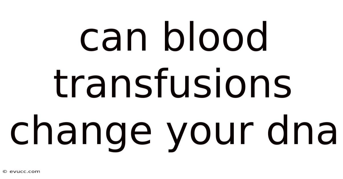 Can Blood Transfusions Change Your Dna