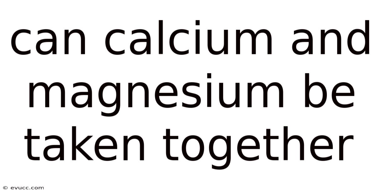 Can Calcium And Magnesium Be Taken Together