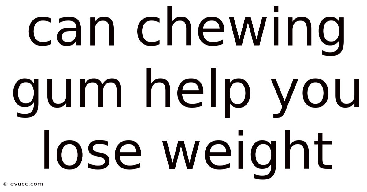 Can Chewing Gum Help You Lose Weight
