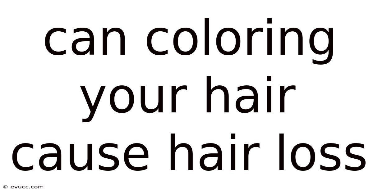 Can Coloring Your Hair Cause Hair Loss