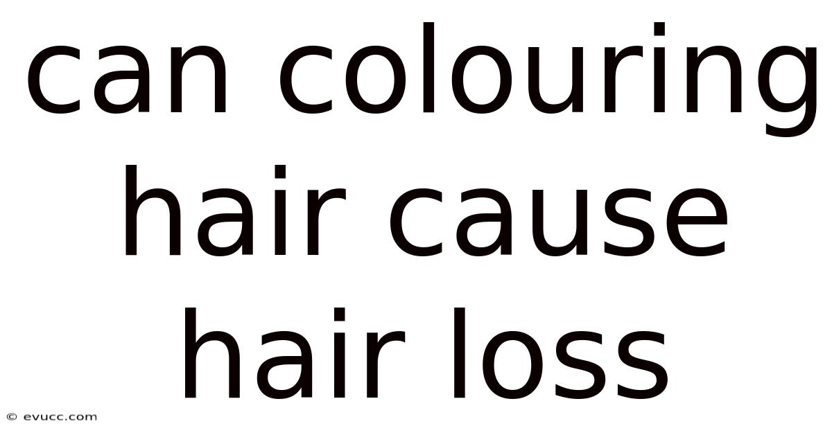 Can Colouring Hair Cause Hair Loss