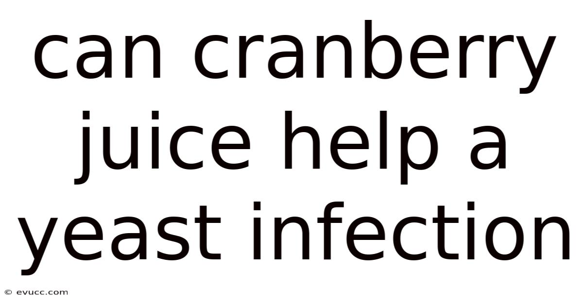 Can Cranberry Juice Help A Yeast Infection