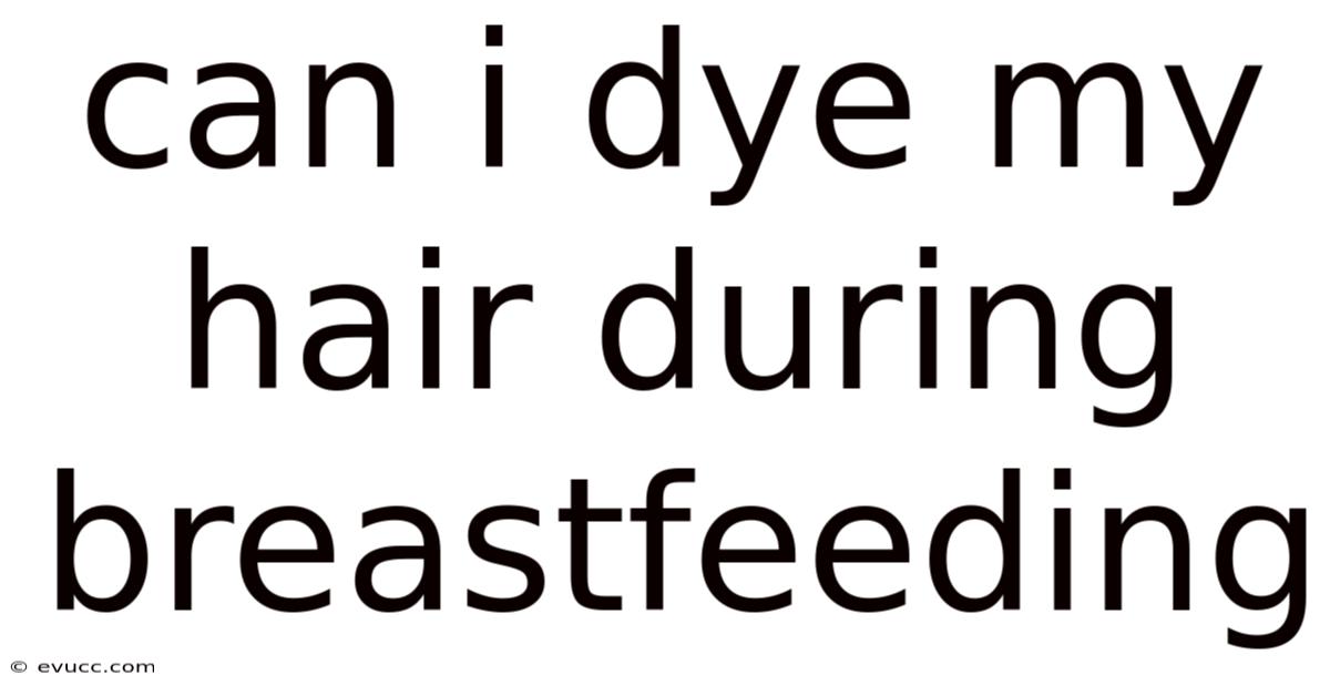 Can I Dye My Hair During Breastfeeding