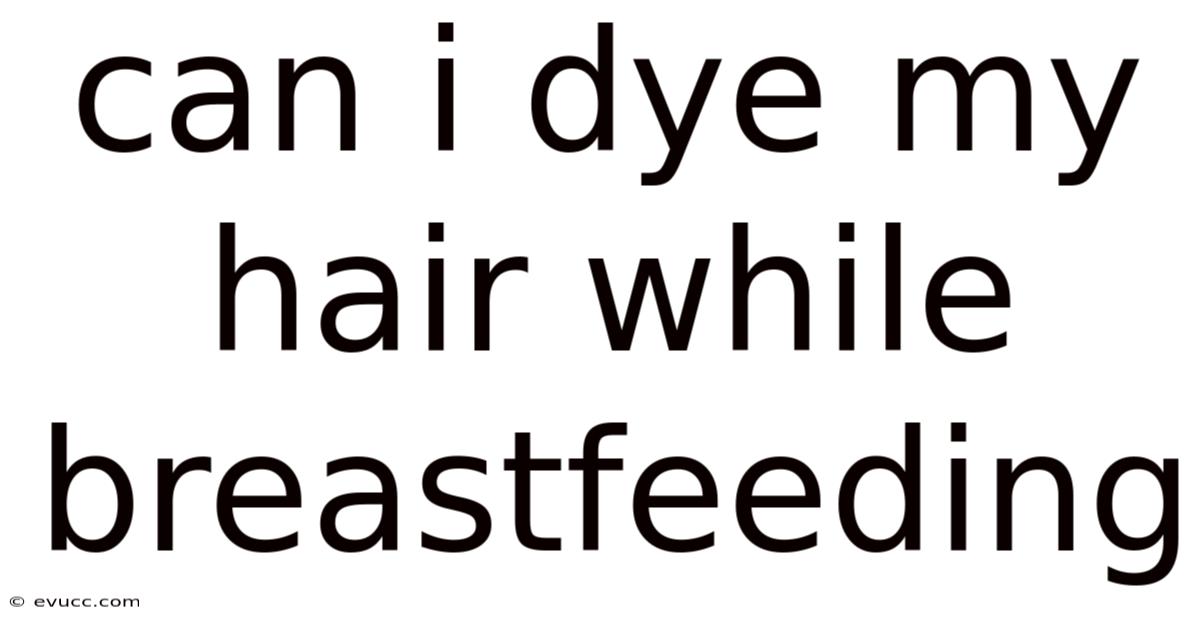 Can I Dye My Hair While Breastfeeding