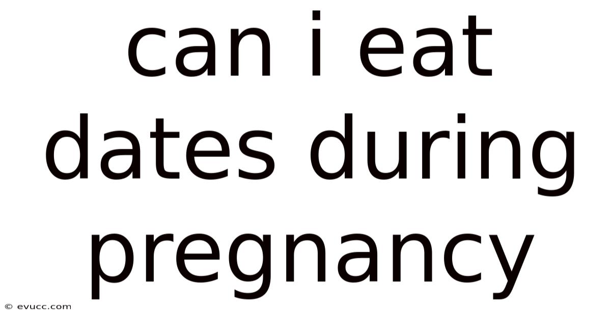 Can I Eat Dates During Pregnancy