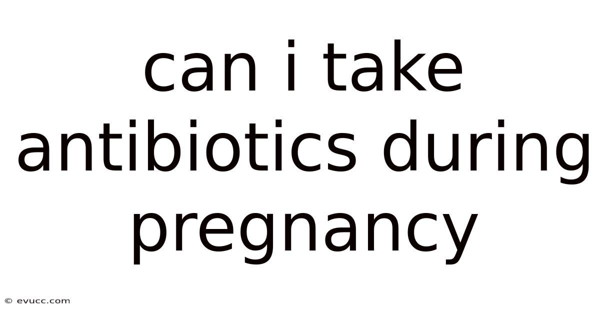 Can I Take Antibiotics During Pregnancy