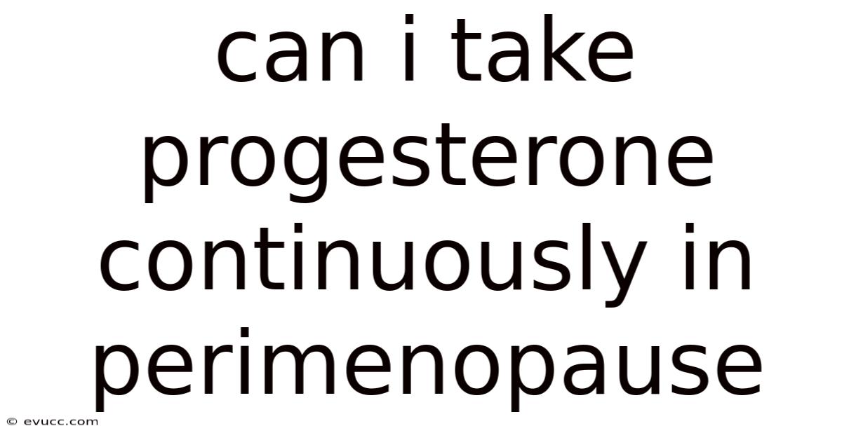 Can I Take Progesterone Continuously In Perimenopause