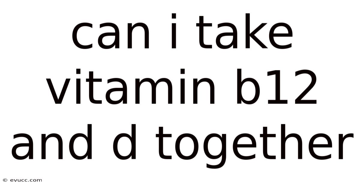 Can I Take Vitamin B12 And D Together