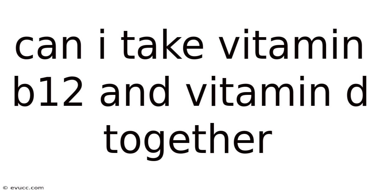 Can I Take Vitamin B12 And Vitamin D Together