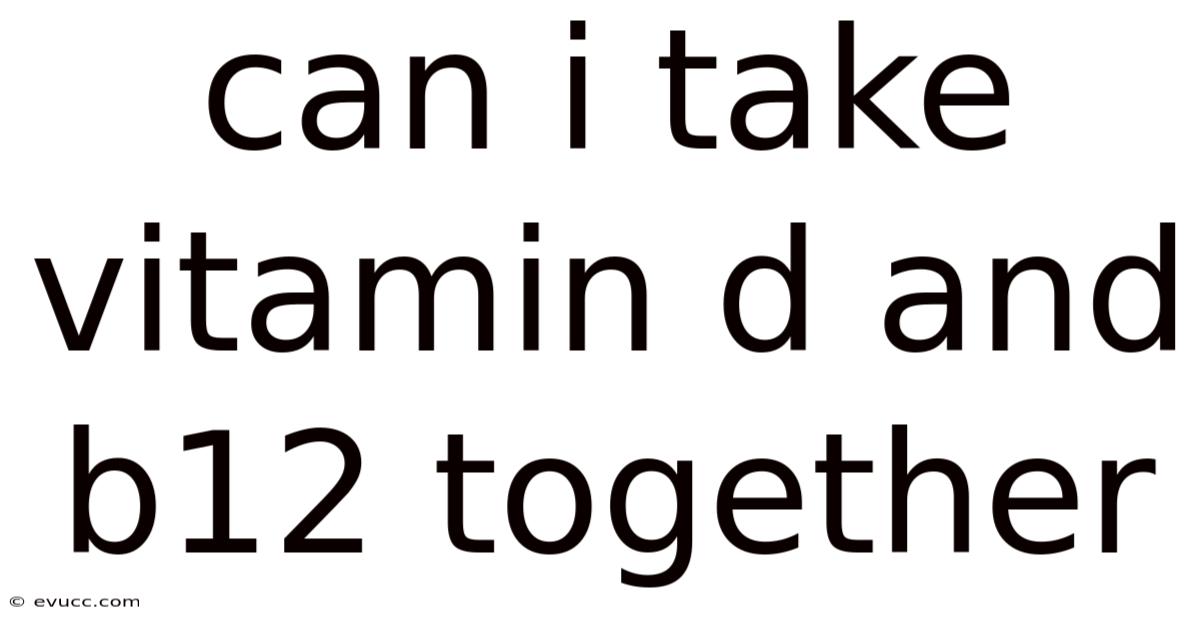 Can I Take Vitamin D And B12 Together