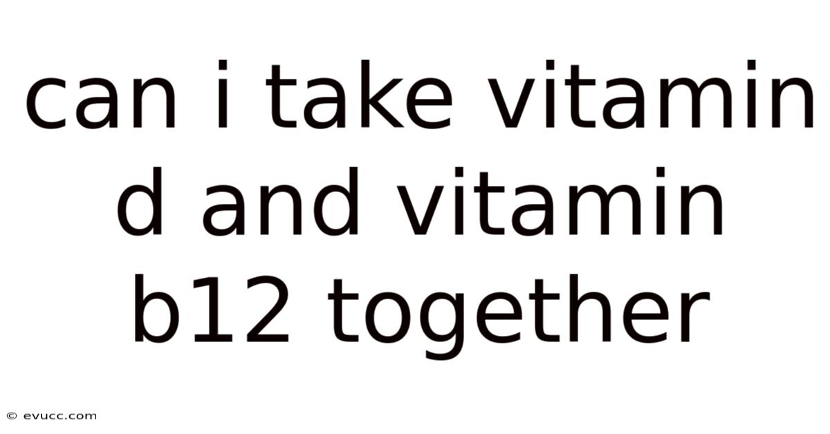 Can I Take Vitamin D And Vitamin B12 Together