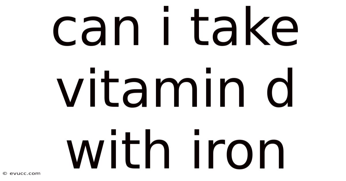 Can I Take Vitamin D With Iron