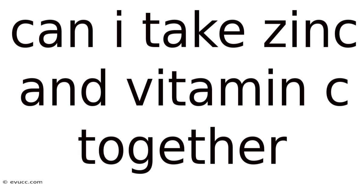 Can I Take Zinc And Vitamin C Together