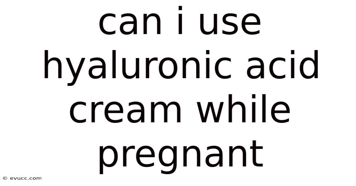 Can I Use Hyaluronic Acid Cream While Pregnant