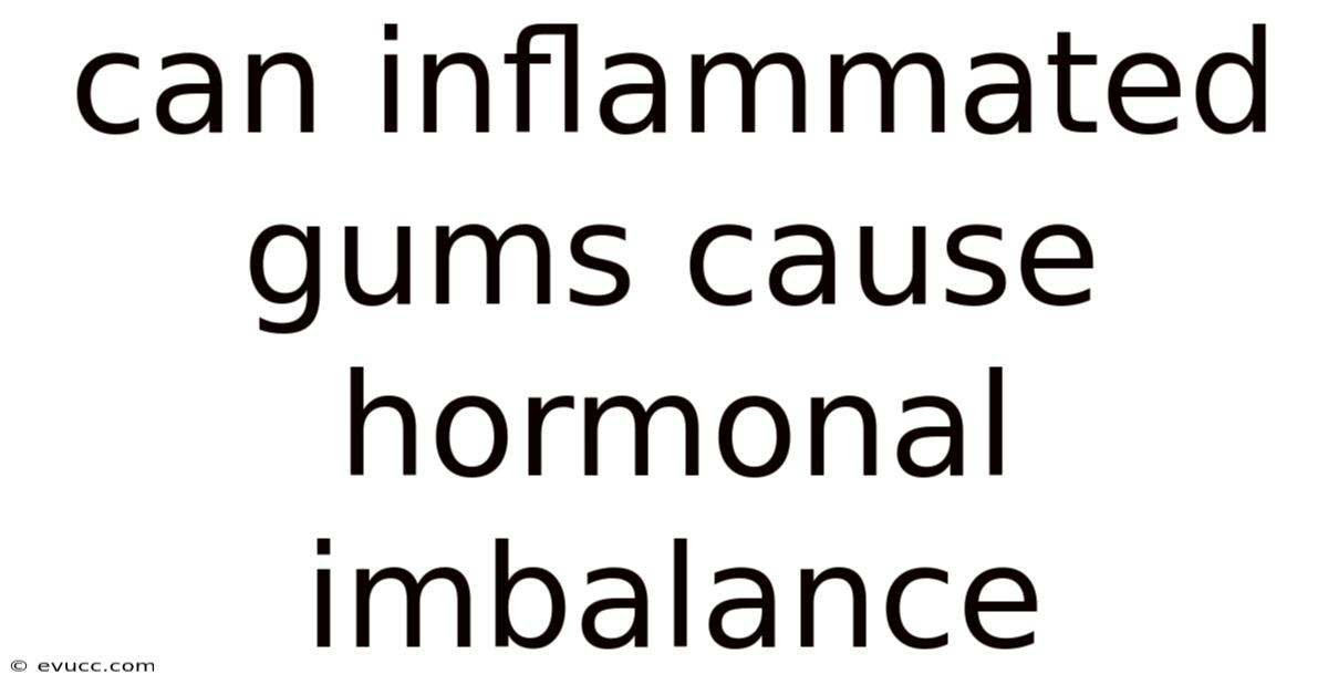 Can Inflammated Gums Cause Hormonal Imbalance