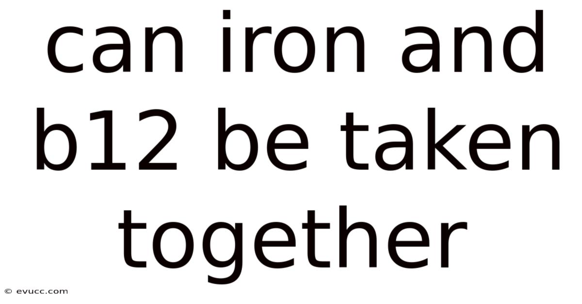 Can Iron And B12 Be Taken Together