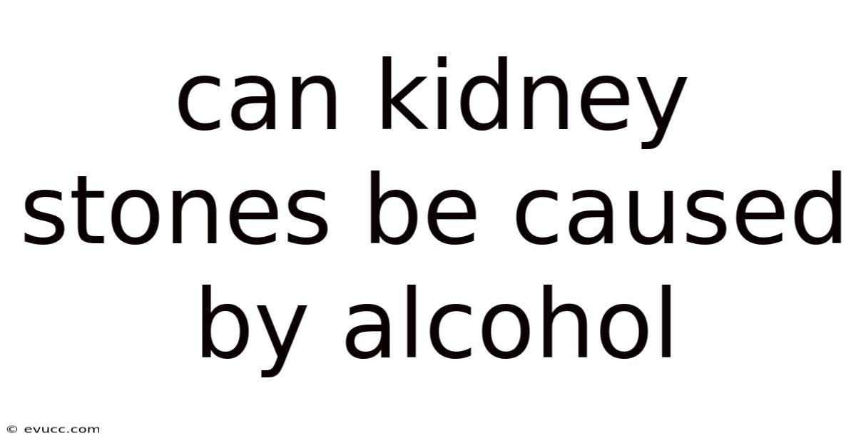 Can Kidney Stones Be Caused By Alcohol