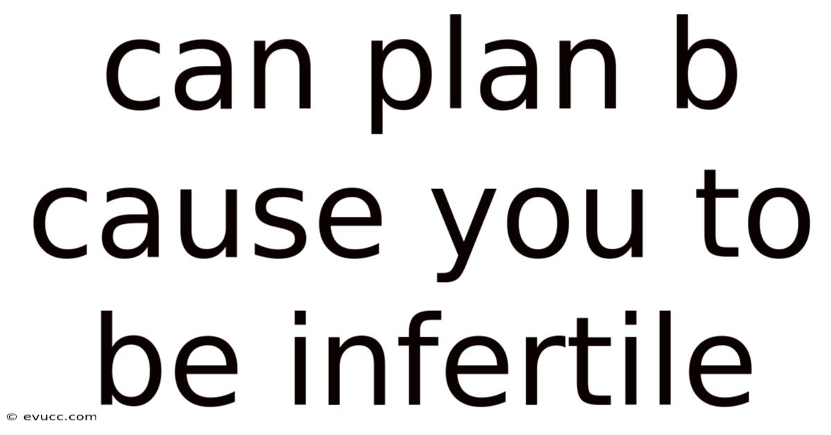 Can Plan B Cause You To Be Infertile