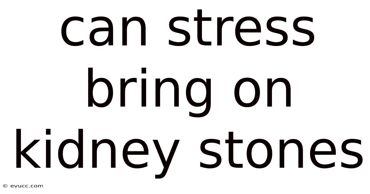 Can Stress Bring On Kidney Stones