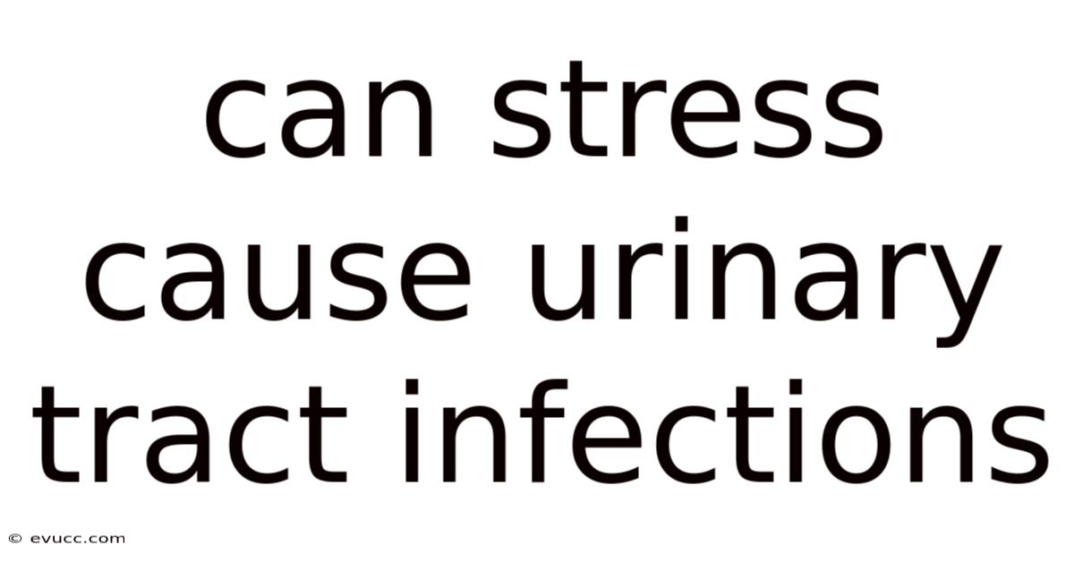 Can Stress Cause Urinary Tract Infections