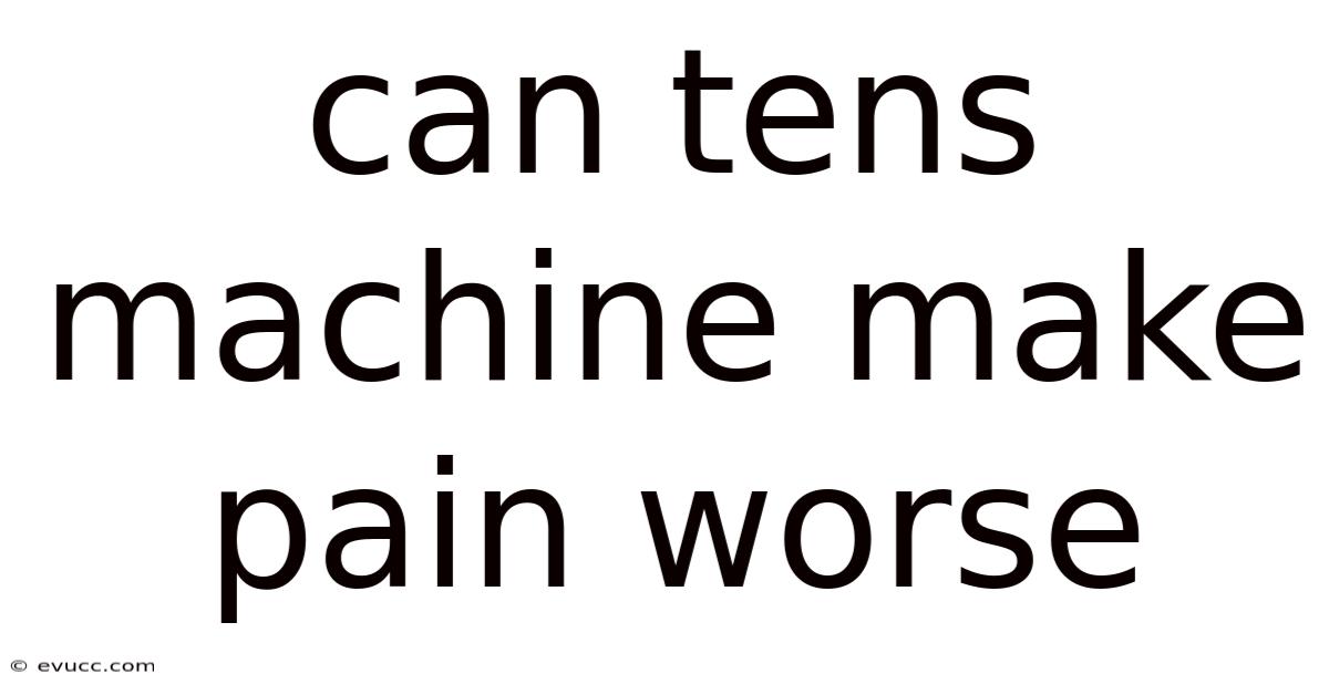 Can Tens Machine Make Pain Worse