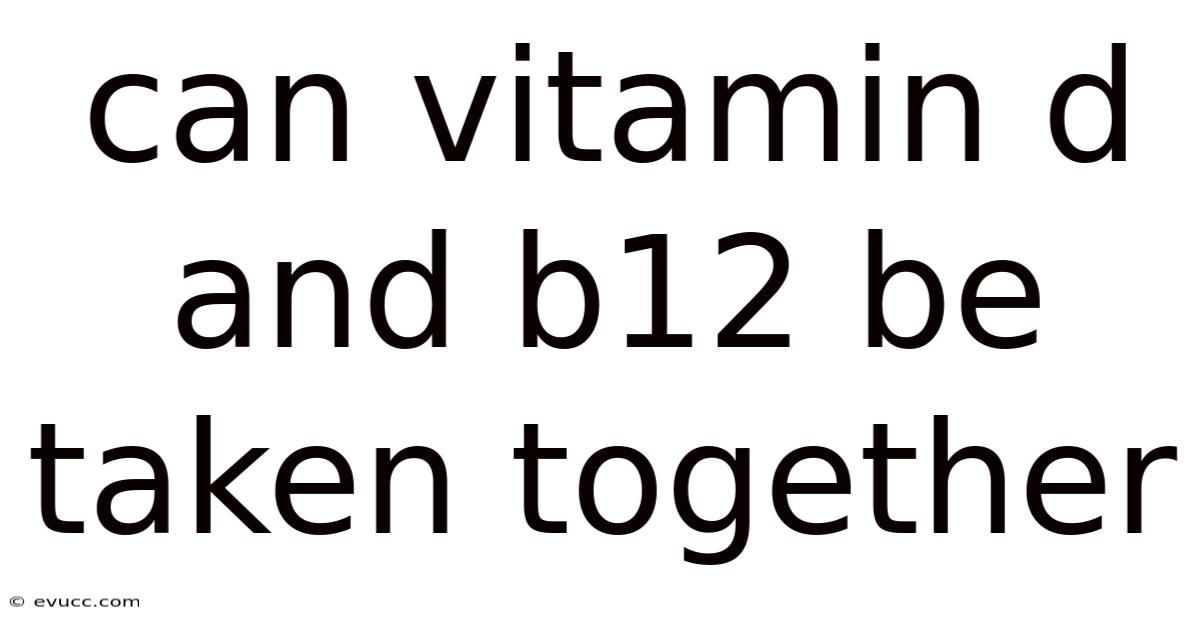 Can Vitamin D And B12 Be Taken Together