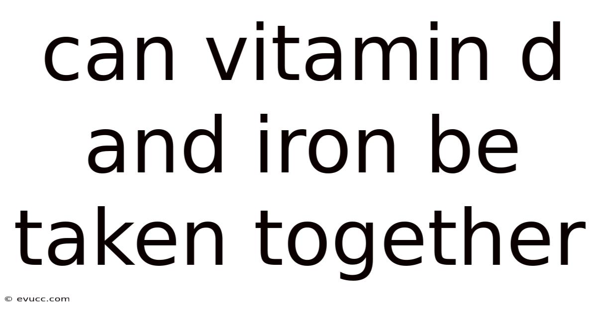 Can Vitamin D And Iron Be Taken Together