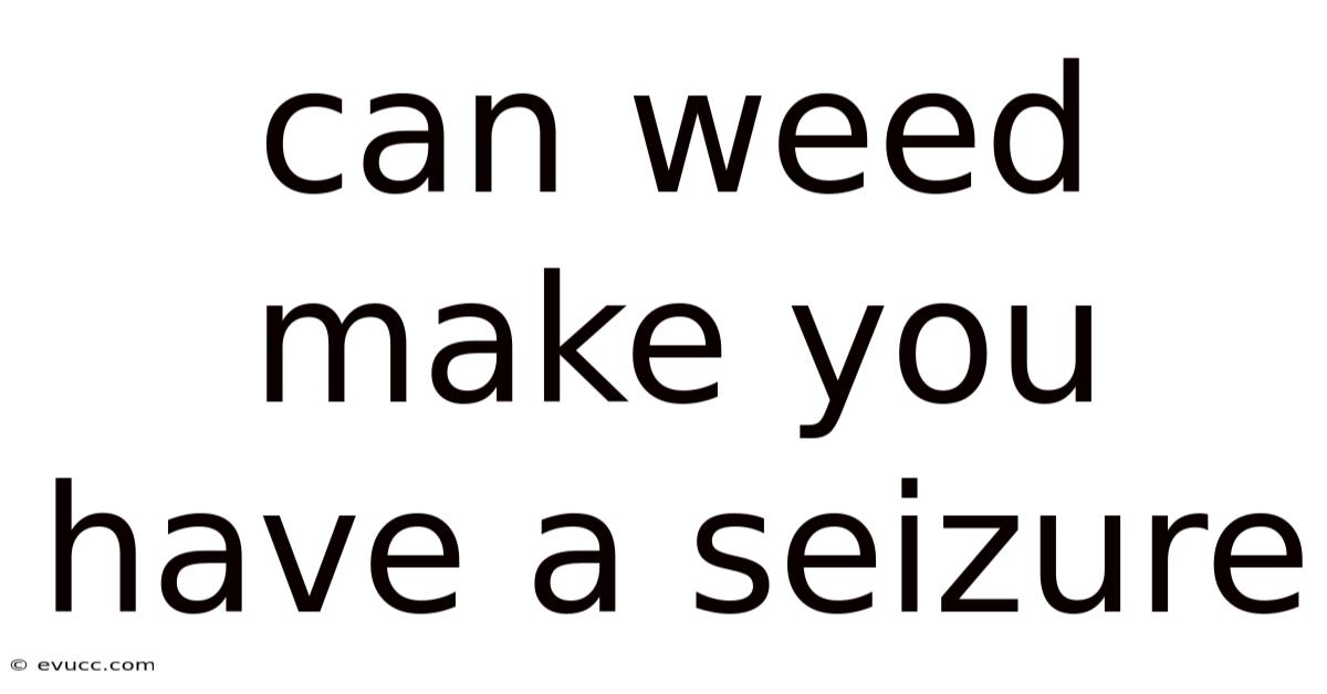 Can Weed Make You Have A Seizure