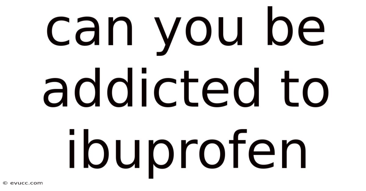 Can You Be Addicted To Ibuprofen