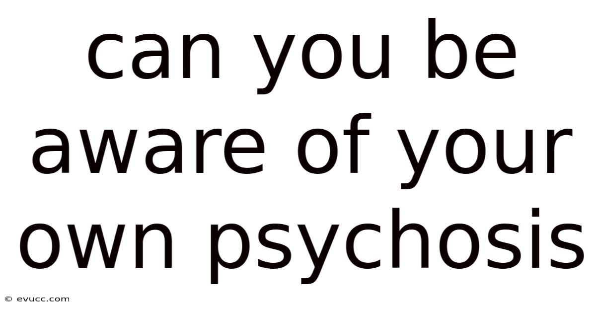 Can You Be Aware Of Your Own Psychosis