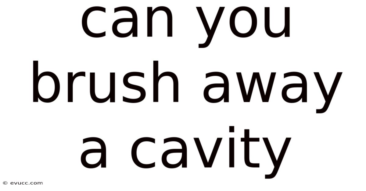 Can You Brush Away A Cavity