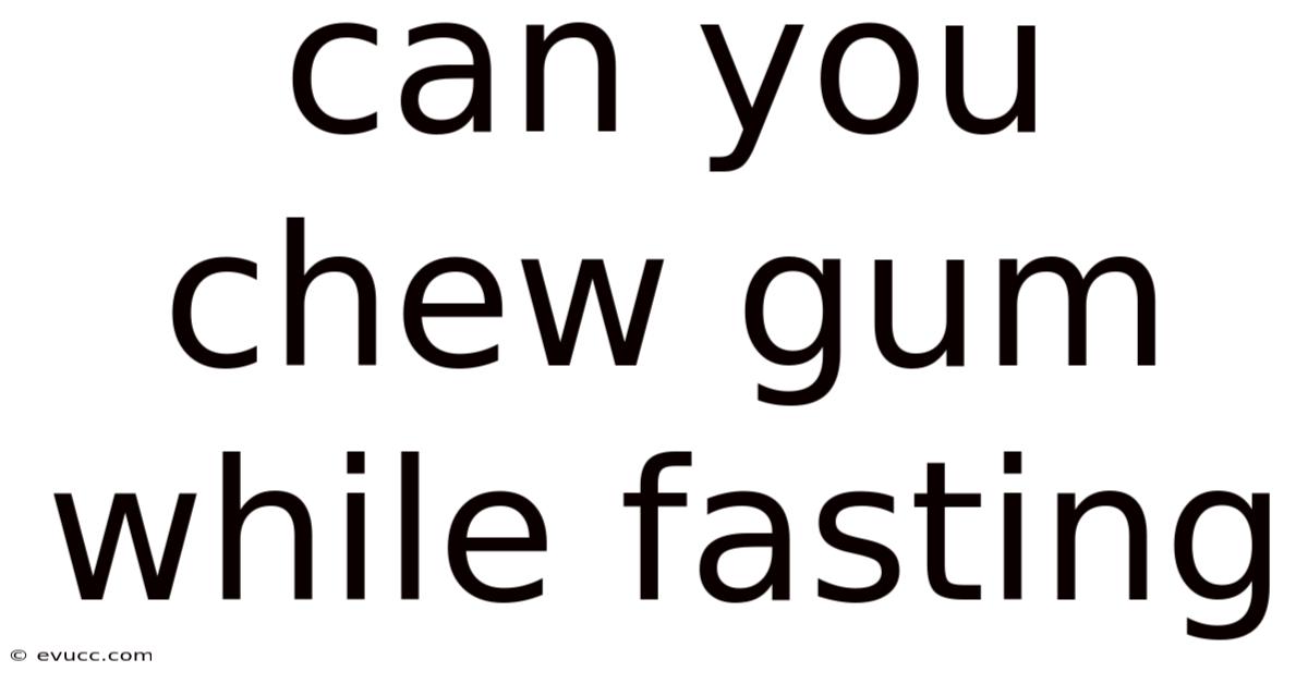 Can You Chew Gum While Fasting