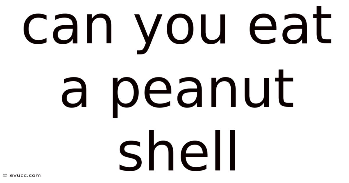 Can You Eat A Peanut Shell