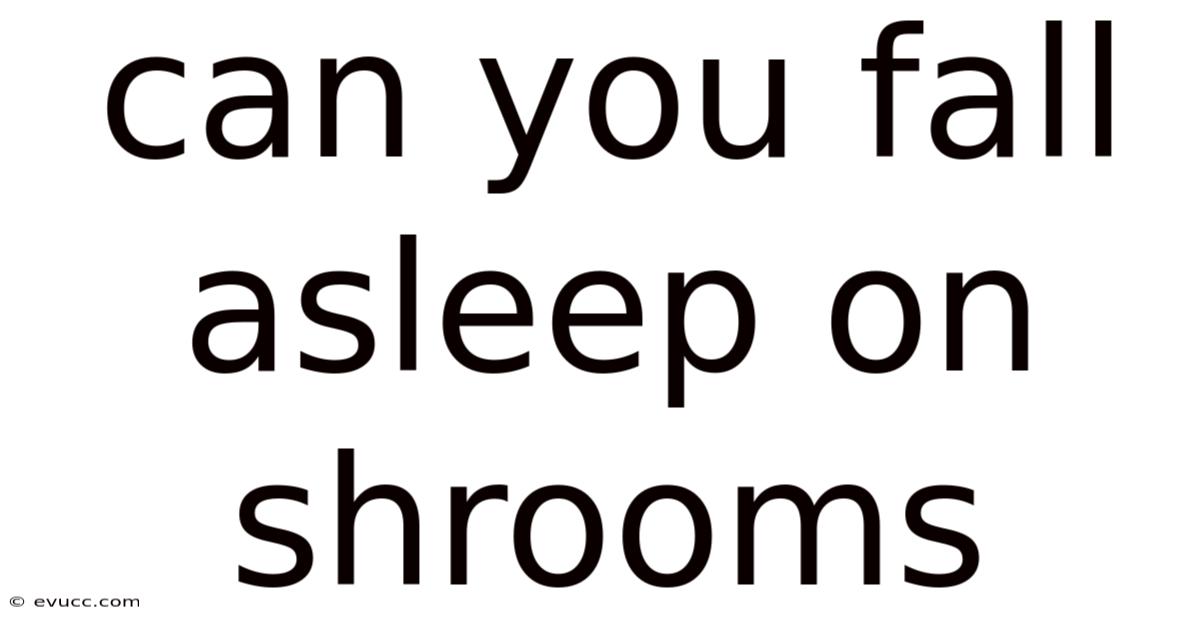 Can You Fall Asleep On Shrooms
